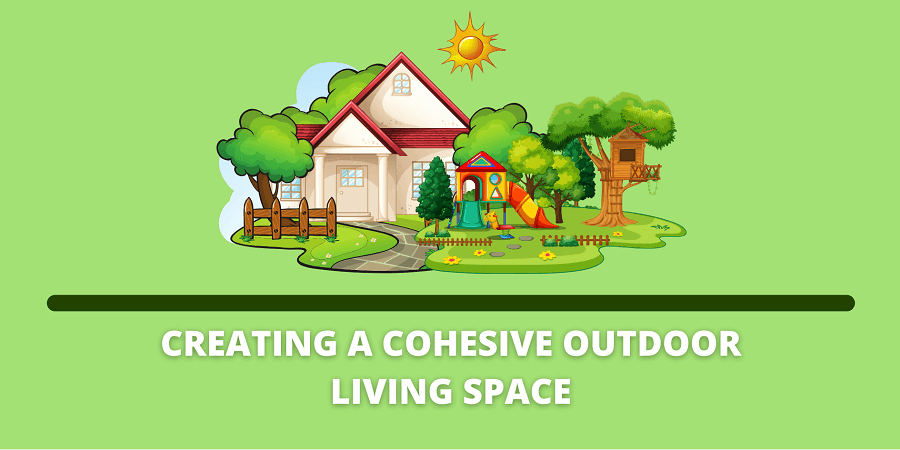 Creating a Cohesive Outdoor Living Space