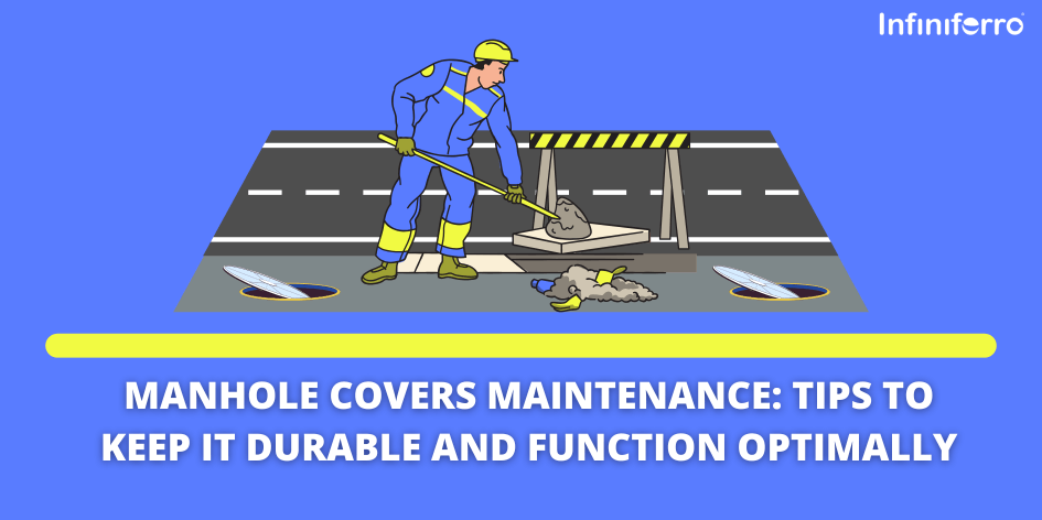 Manhole Covers Maintenance: Tips to Keep It Durable and Function Optimally