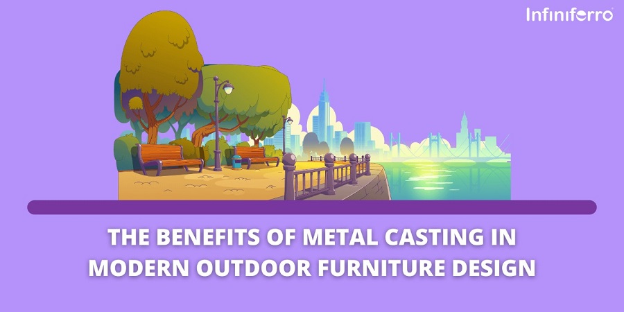The Benefits of Metal Casting in Modern Outdoor Furniture Design